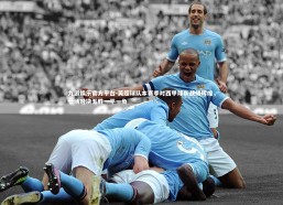 九游娱乐官方平台-英超球队本赛季对西甲球队战绩辉煌，七场对决五胜一平一负