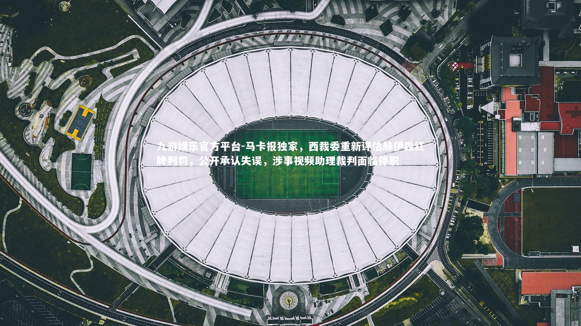 马卡报独家,西裁委重新评估赫伊森红牌判罚,公开承认失误,涉事视频助理裁判面临停职