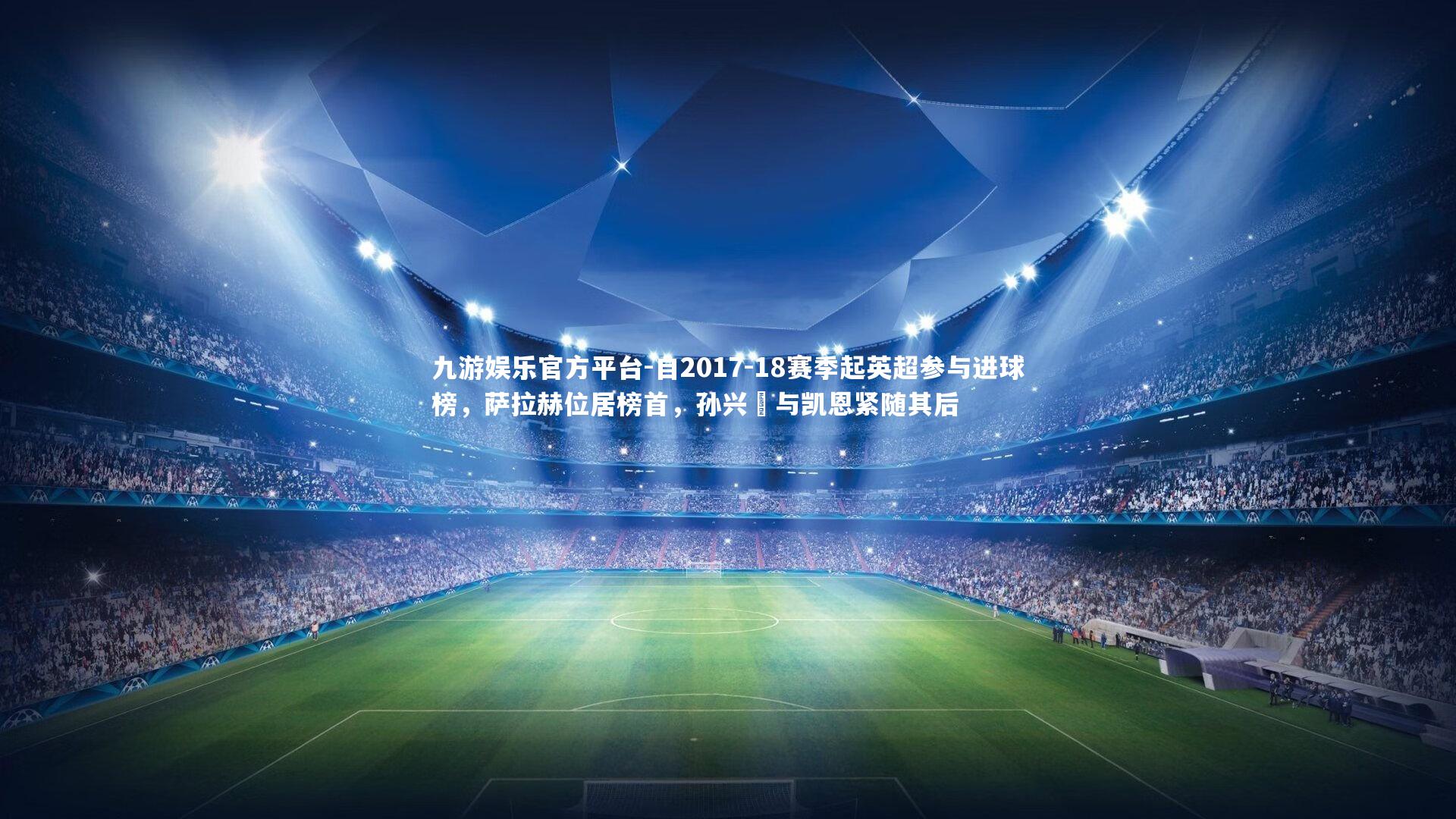 自2017-18赛季起英超参与进球榜,萨拉赫位居榜首,孙兴慜与凯恩紧随其后