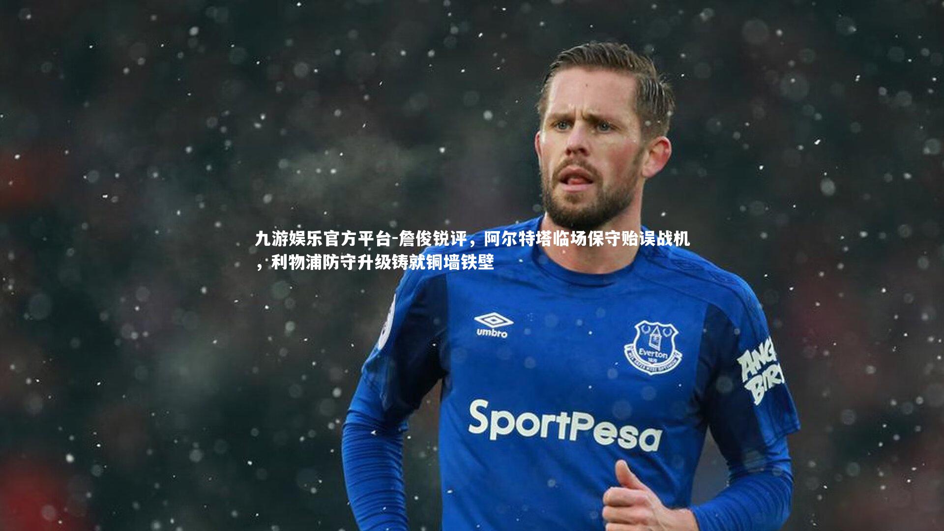 詹俊锐评,阿尔特塔临场保守贻误战机,利物浦防守升级铸就铜墙铁壁